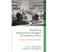 Globalizing Independence Struggles of Lusophone Africa: Anticolonial and Postcolonial Politics