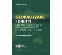 Globalizzare i diritti. Una memoria critica per comprendere e cambiare il mondo. Antologia 2003-2023