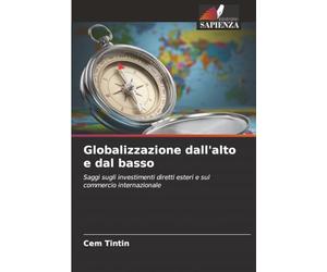 Globalizzazione dall'alto e dal basso: Saggi sugli investimenti diretti esteri e sul commercio internazionale