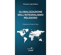 Libri Gullace Vincenzo Luigi - Globalizzazione Dell'integralismo Religioso