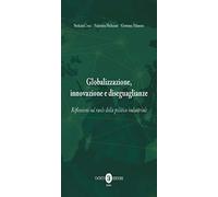Globalizzazione, innovazione e diseguaglianze. Riflessioni sul ruolo della politica industriale. Nuova ediz.