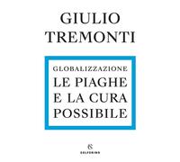 Globalizzazione. Le piaghe e la cura possibile - Tremonti Giulio