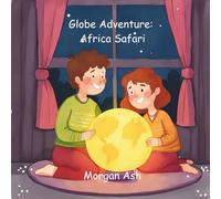 Globe Adventure: Africa Safari: A Magical Adventure Chapter Book for Kids Ages 6-8 | Explore Animals, Cultures, and Africa