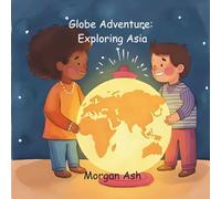 Globe Adventure: Exploring Asia: A Magical Adventure Chapter Book for Kids Ages 6-8 | Explore Animals, Cultures, and Asia