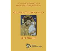 Gloria a Dio per tutto. Inni acatisti