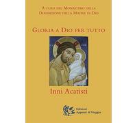 Gloria a Dio per tutto. Inni acatisti