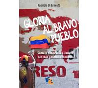 Gloria al Bravo Pueblo. Come il Venezuela è piombato nel caos politico ed economico