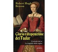 Gloria e disperazione dei Tudor: Il trionfo del Re-La tragedia della regina