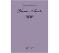 Gloria e morte di Emanuela Manunza, 2014, Youcanprint