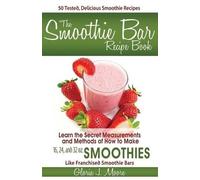 Gloria J Moore The Smoothie Bar Recipe Book - Secret Measurements an (Tascabile)
