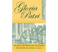 Gloria Patri: The History and Theology of the Lesser Doxology - Ayo Nicholas
