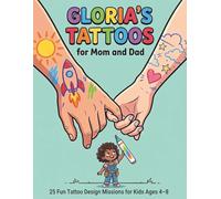 Gloria’s Tattoos for Mom and Dad: A Creative Drawing Adventure with 25 Fun Tattoo Design Missions for Kids Ages 4-8