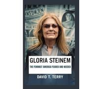 GLORIA STEINEM: THE FEMINIST AMERICA FEARED AND NEEDED