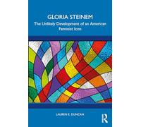 Gloria Steinem: The Unlikely Development of an American Feminist Icon