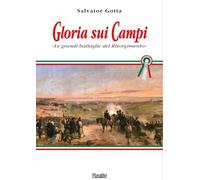 Gloria sui campi. Le grandi battaglie del Risorgimento