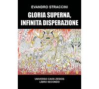Gloria Superna, Infinita Disperazione - Universo Caos Zeidos libro secondo