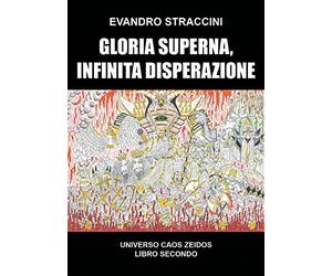 Gloria Superna, Infinita Disperazione - Universo Caos Zeidos libro secondo