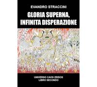 Gloria superna, infinita disperazione. Universo Caos Zeidos (Vol. 2)