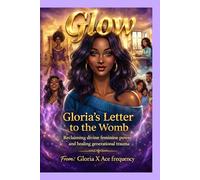 Gloria's Letter To The Womb: Reclaiming Divine Feminine Power & Healing Generation Trauma