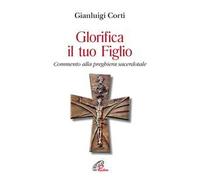 Glorifica il tuo figlio. Commento alla preghiera sacerdotale