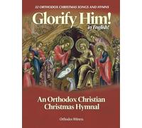 Glorify Him!: An Orthodox Christian Christmas Hymnal