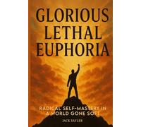 Glorious Lethal Euphoria: Radical Self-Mastery in a World Gone Soft
