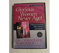 Glorious Women Never Age 7 steps to growing Older, Better, and Smarter