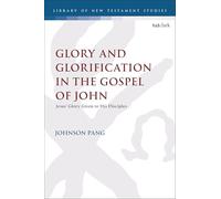 Glory and Glorification in the Gospel of John: Jesus’ Glory Given to His Disciples