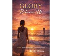 Glory Between Us: A Story of Love, Distance, and Choosing Yourself