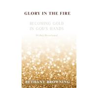 Glory In The Fire: Becoming Gold In God's Hands: 30-Day Devotional