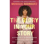 Glory in Your Story: Activating a Fearless Faith to Change Your Life, Your Career, and the World
