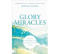 Glory Miracles: Creating Atmospheres for the Power of God to Flow