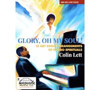 Glory, Oh My Soul!: 10 Art Song Arrangements of Negro Spirituals (for Low Voice)