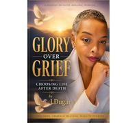 Glory Over Grief: Choosing Life Over Death