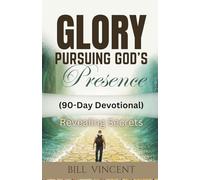 Glory Pursuing God's Presence (90-Day Devotional): Revealing Secrets