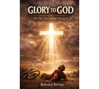 Glory TO GOD: THE DAY EVERYTHING CHANGED