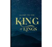Glory to the King of Kings: Reflections of Grace: A Journal for Spiritual Growth Growers