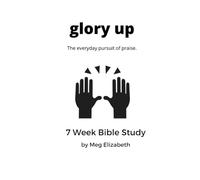 Glory Up - 7 Week Bible Study: The Everyday Pursuit of Praise