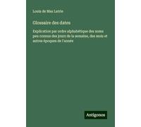 Glossaire des dates: Explication par ordre alphabétique des noms peu connus des jours de la semaine, des mois et autres époques de l'année