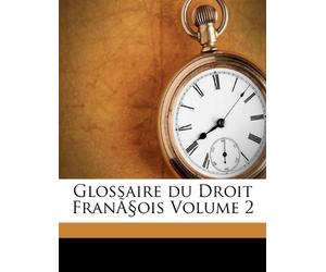 Glossaire du Droit François Volume 2