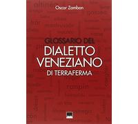 Glossario del dialetto veneziano di terraferma. Provincia nord-orientale di Venezia, Destra Piave Trevigiana, Pordenone, Istria, Dalmazia