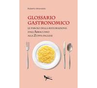 Glossario gastronomico. Le parole della ristorazione: dall'abbacchio alla zuppa inglese