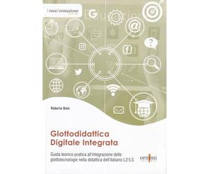 Glottodidattica digitale integrata. Guida teorico-pratica all'integrazione delle glottotecnologie nella didattica dell'italiano L2/LS