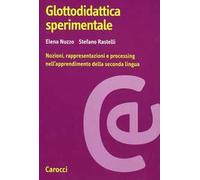 Glottodidattica sperimentale. Nozioni, rappresentazioni e processing nell'apprendimento della seconda lingua
