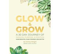 Glow and Grow: A 30 Day Journal of Passion Purpose & Position