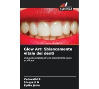 Glow Art: Sbiancamento vitale dei denti: Una guida completa per uno sbiancamento sicuro ed efficace
