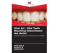 Glow Art : Vital Teeth Bleaching (blanchiment des dents): Un guide complet pour un blanchiment sûr et efficace