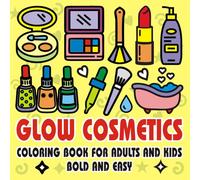 Glow Cosmetics: Coloring Book for Adults and Kids - Bold and Easy Designs Featuring Cosmetic Items, Makeup, and Skincare Products: Simple and Big ... Pages for Stress Relief and Creativity