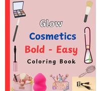 Glow Cosmetics: Coloring Book for Adults and Kids, Bold and Easy, Simple and Big Designs for Relaxation Featuring Cosmetic Items, Makeup, and Skincare ... Coloring for Stress Relief and Creative Fun
