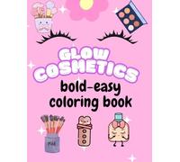Glow Cosmetics: Coloring Book for Adults and Kids: Bold and Easy, Simple and Big Designs for Relaxation Featuring Cosmetic Items, Makeup, and Skincare Products (Bold & Easy Coloring)